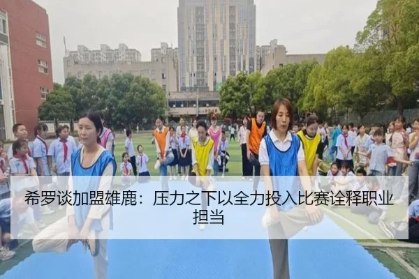 希罗谈加盟雄鹿：压力之下以全力投入比赛诠释职业担当